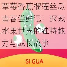 草莓香蕉榴莲丝瓜青春尝鲜记：探索水果世界的独特魅力与成长故事