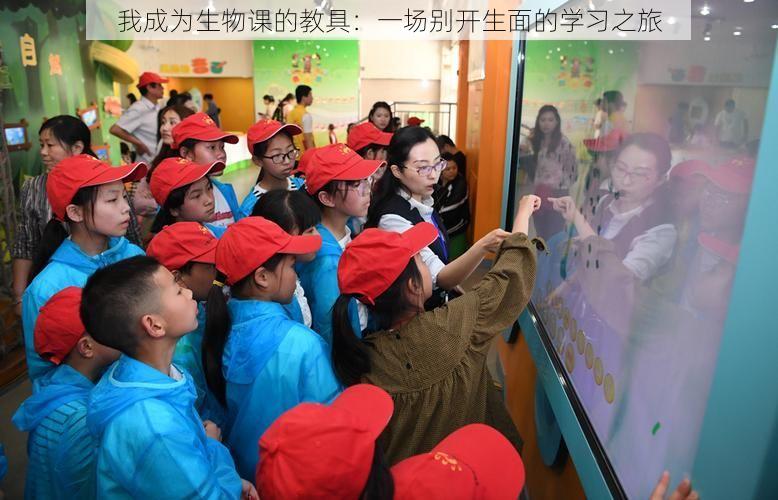 我成为生物课的教具：一场别开生面的学习之旅