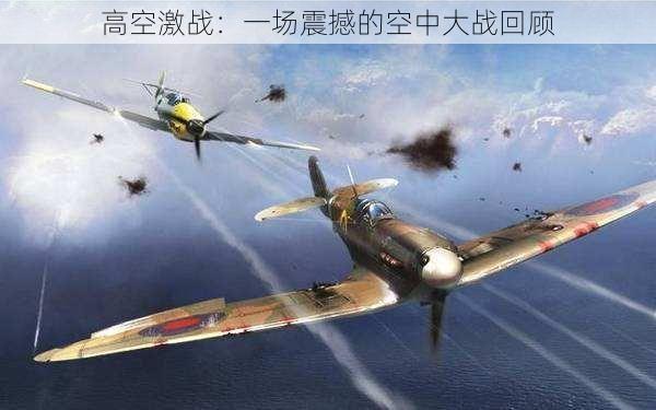 高空激战：一场震撼的空中大战回顾