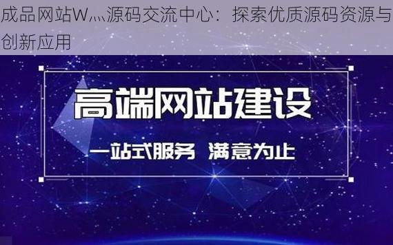 成品网站W灬源码交流中心：探索优质源码资源与创新应用