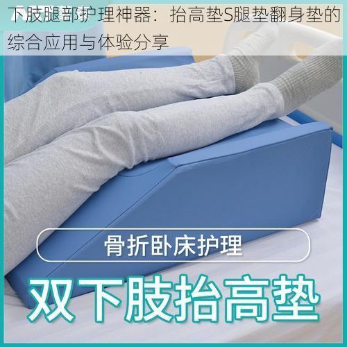 下肢腿部护理神器：抬高垫S腿垫翻身垫的综合应用与体验分享