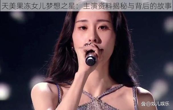 天美果冻女儿梦想之星：主演资料揭秘与背后的故事