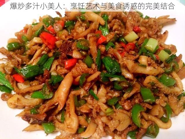 爆炒多汁小美人：烹饪艺术与美食诱惑的完美结合