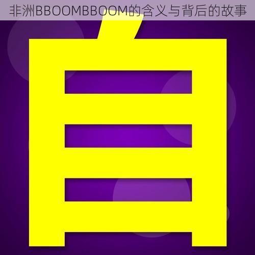 非洲BBOOMBBOOM的含义与背后的故事