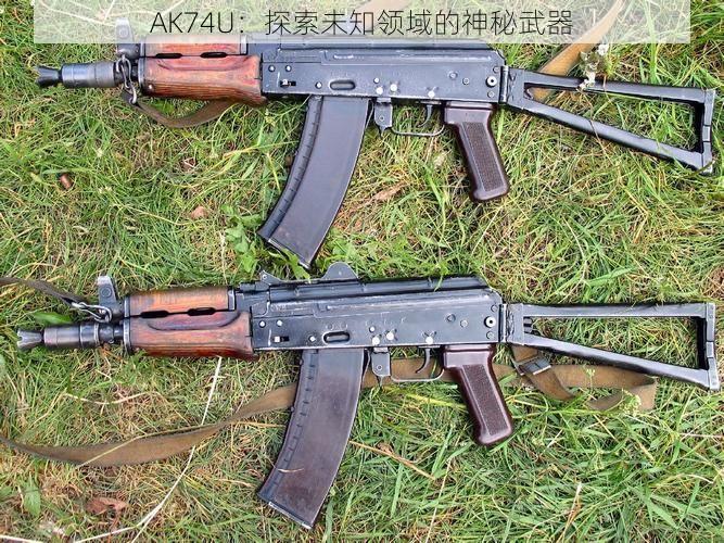 AK74U：探索未知领域的神秘武器