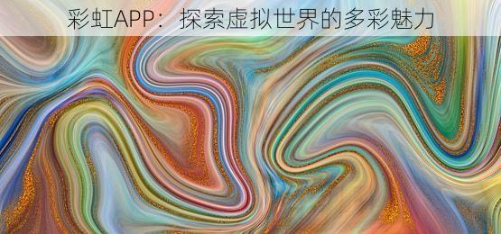 彩虹APP：探索虚拟世界的多彩魅力