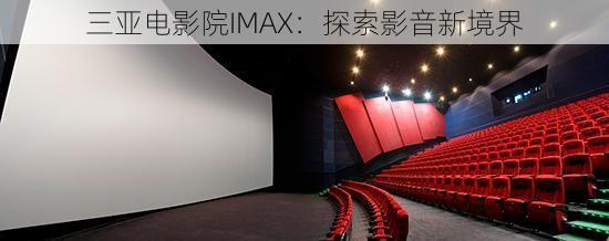 三亚电影院IMAX：探索影音新境界