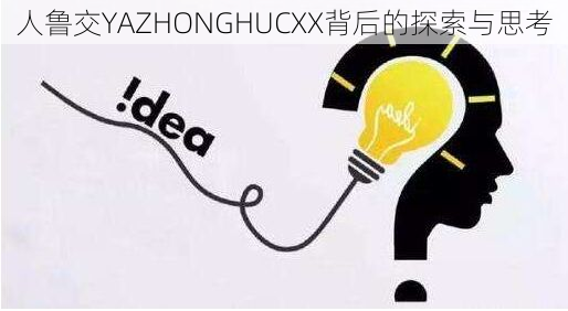 人鲁交YAZHONGHUCXX背后的探索与思考