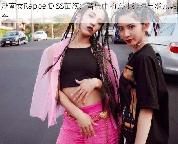 越南女RapperDISS苗族：音乐中的文化碰撞与多元融合