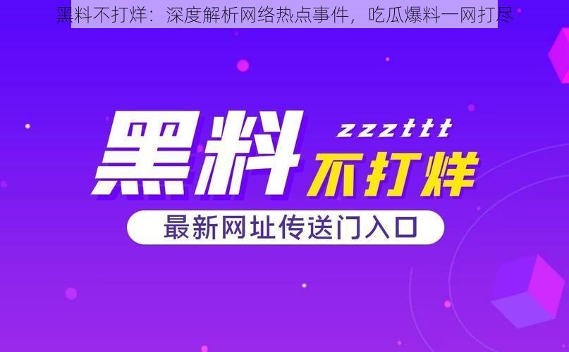 黑料不打烊：深度解析网络热点事件，吃瓜爆料一网打尽