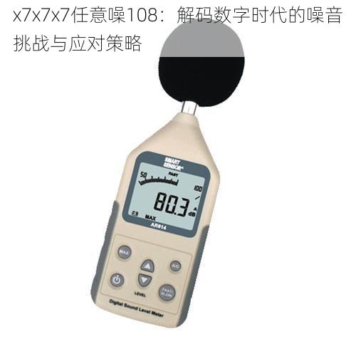 x7x7x7任意噪108：解码数字时代的噪音挑战与应对策略