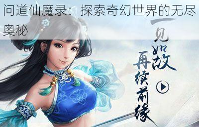 问道仙魔录：探索奇幻世界的无尽奥秘