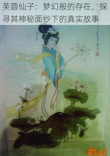 芙蓉仙子：梦幻般的存在，探寻其神秘面纱下的真实故事