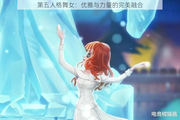 第五人格舞女：优雅与力量的完美融合